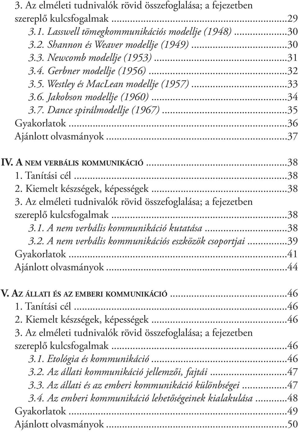 Kiemelt készségek, képességek...38 szereplő kulcsfogalmak...38 3.1. A nem verbális kommunikáció kutatása...38 3.2. A nem verbális kommunikációs eszközök csoportjai...39 Gyakorlatok.