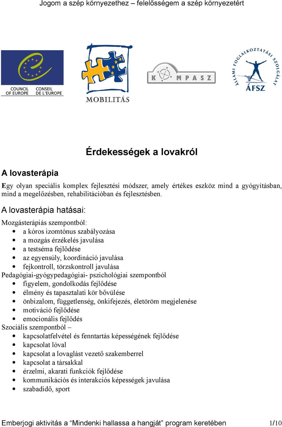 javulása Pedagógiai-gyógypedagógiai- pszichológiai szempontból figyelem, gondolkodás fejlődése élmény és tapasztalati kör bővülése önbizalom, függetlenség, önkifejezés, életöröm megjelenése motiváció