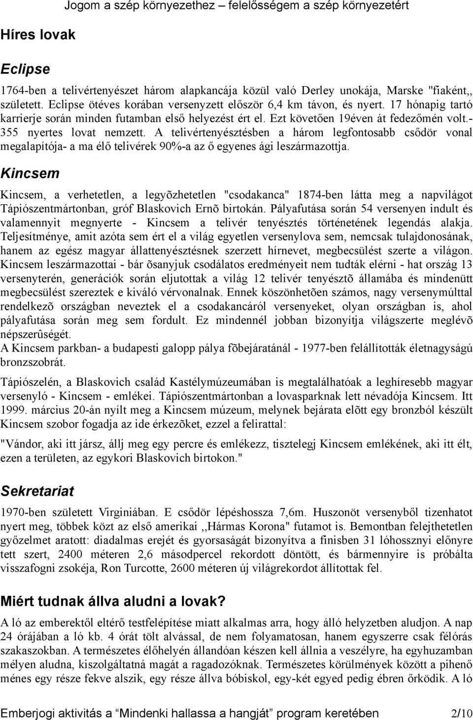 - 355 nyertes lovat nemzett. A telivértenyésztésben a három legfontosabb csődör vonal megalapítója- a ma élő telivérek 90%-a az ő egyenes ági leszármazottja.