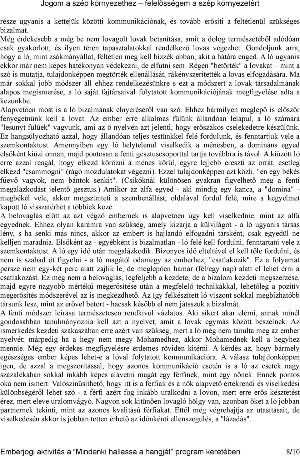 Gondoljunk arra, hogy a ló, mint zsákmányállat, feltétlen meg kell bízzék abban, akit a hátára enged. A ló ugyanis ekkor már nem képes hatékonyan védekezni, de elfutni sem.