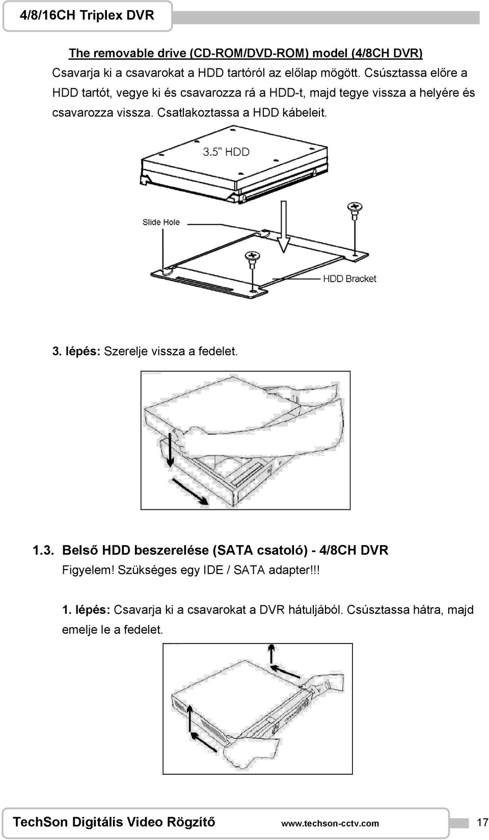 Csatlakoztassa a HDD kábeleit. 3. lépés: Szerelje vissza a fedelet. 1.3. Belső HDD beszerelése (SATA csatoló) - 4/8CH DVR Figyelem!