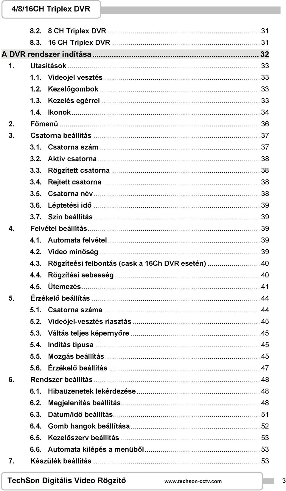 ..39 4. Felvétel beállítás...39 4.1. Automata felvétel...39 4.2. Video minőség...39 4.3. Rögzíteési felbontás (cask a 16Ch DVR esetén)...40 4.4. Rögzítési sebesség...40 4.5. Ütemezés...41 5.