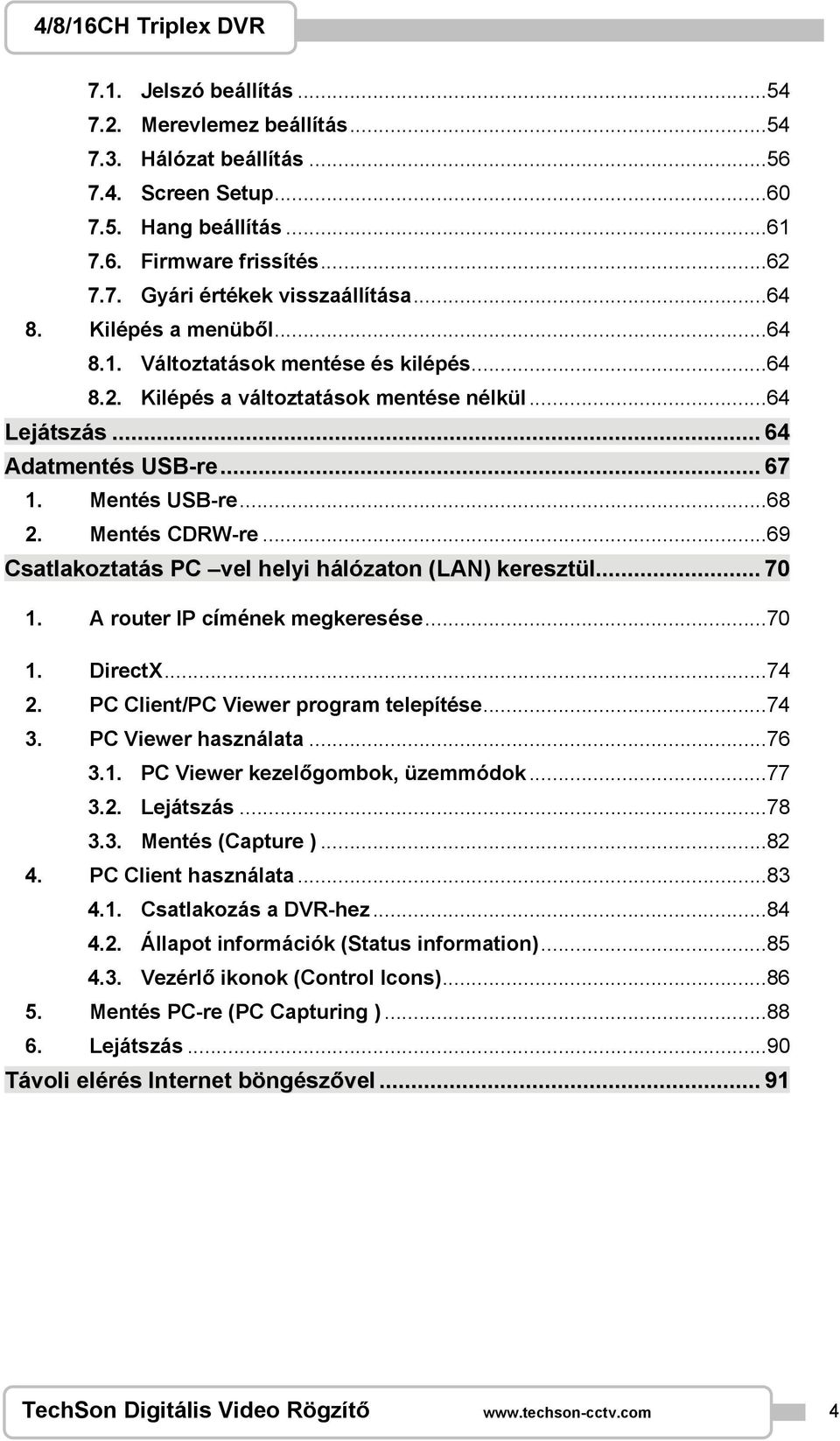 Mentés CDRW-re...69 Csatlakoztatás PC vel helyi hálózaton (LAN) keresztül... 70 1. A router IP c m nek megkeres se...70 1. DirectX...74 2. PC Client/PC Viewer program telepítése...74 3.