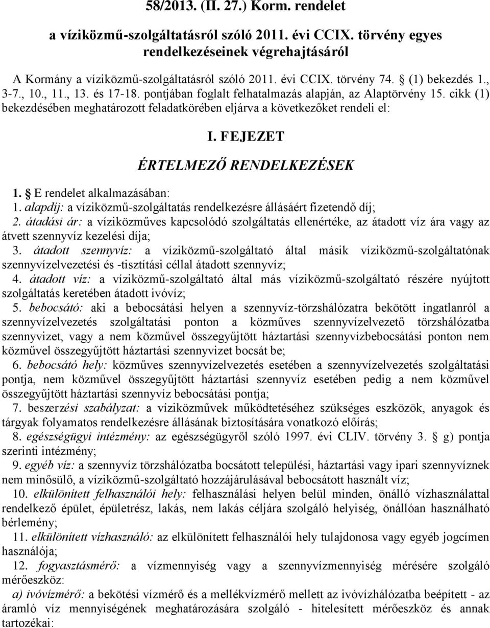 FEJEZET ÉRTELMEZŐ RENDELKEZÉSEK 1. E rendelet alkalmazásában: 1. alapdíj: a víziközmű-szolgáltatás rendelkezésre állásáért fizetendő díj; 2.