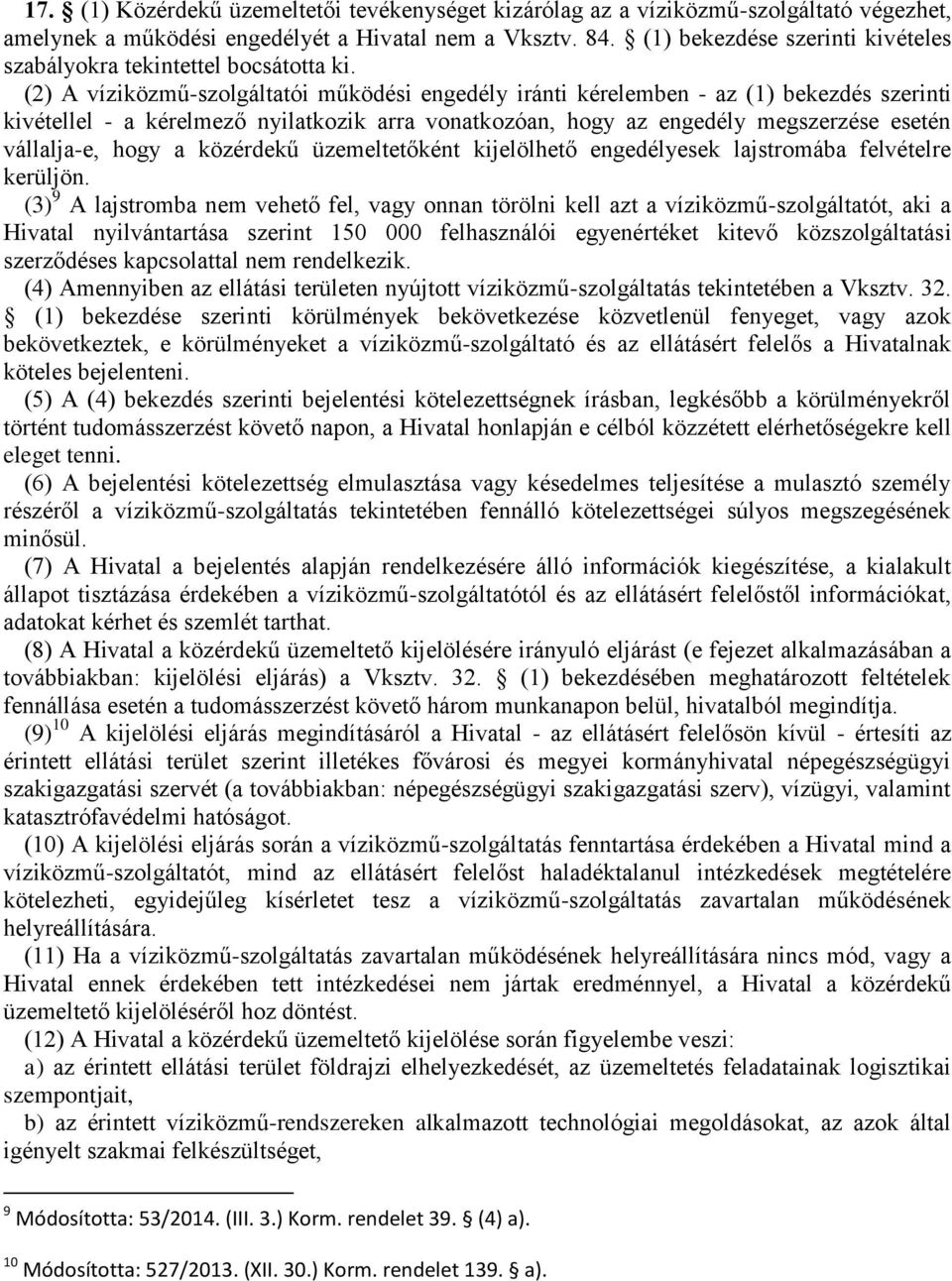 (2) A víziközmű-szolgáltatói működési engedély iránti kérelemben - az (1) bekezdés szerinti kivétellel - a kérelmező nyilatkozik arra vonatkozóan, hogy az engedély megszerzése esetén vállalja-e, hogy