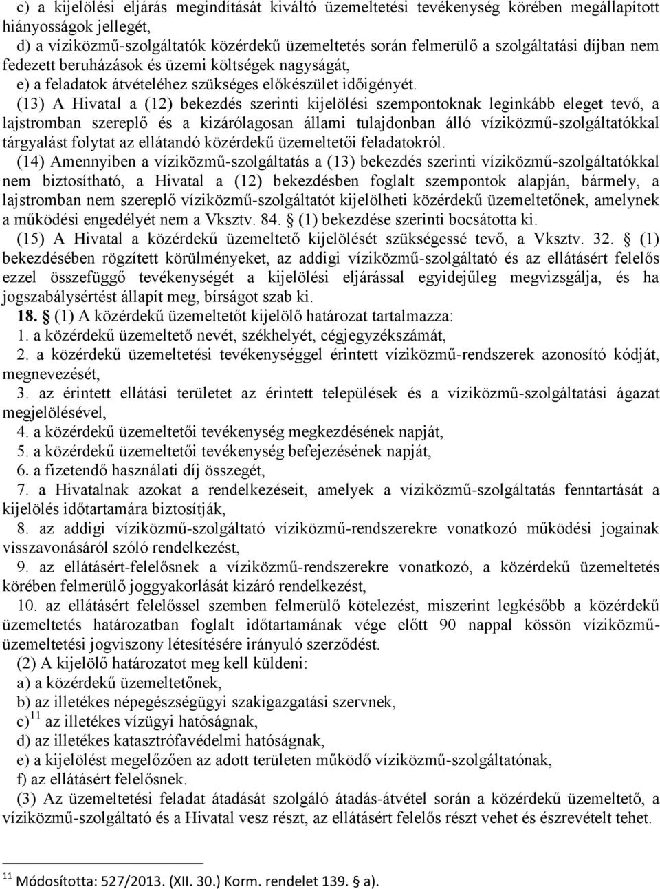 (13) A Hivatal a (12) bekezdés szerinti kijelölési szempontoknak leginkább eleget tevő, a lajstromban szereplő és a kizárólagosan állami tulajdonban álló víziközmű-szolgáltatókkal tárgyalást folytat