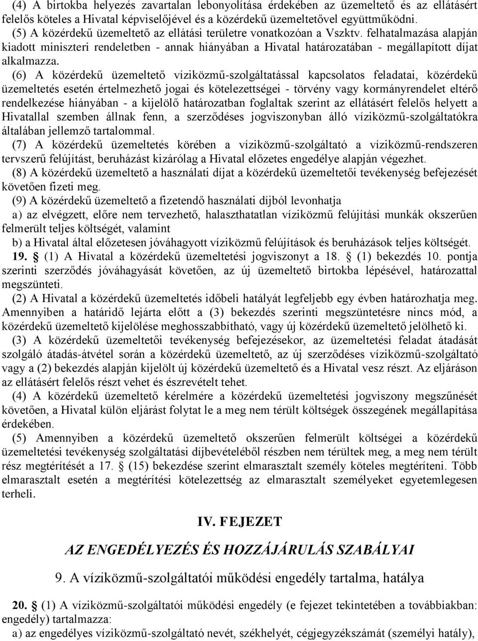 (6) A közérdekű üzemeltető víziközmű-szolgáltatással kapcsolatos feladatai, közérdekű üzemeltetés esetén értelmezhető jogai és kötelezettségei - törvény vagy kormányrendelet eltérő rendelkezése