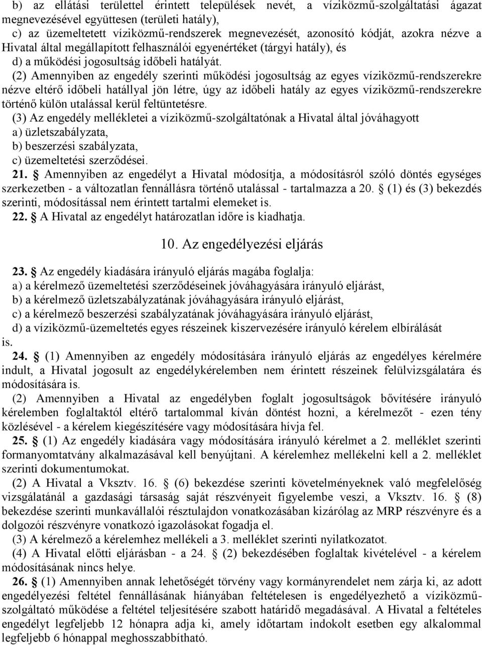 (2) Amennyiben az engedély szerinti működési jogosultság az egyes víziközmű-rendszerekre nézve eltérő időbeli hatállyal jön létre, úgy az időbeli hatály az egyes víziközmű-rendszerekre történő külön