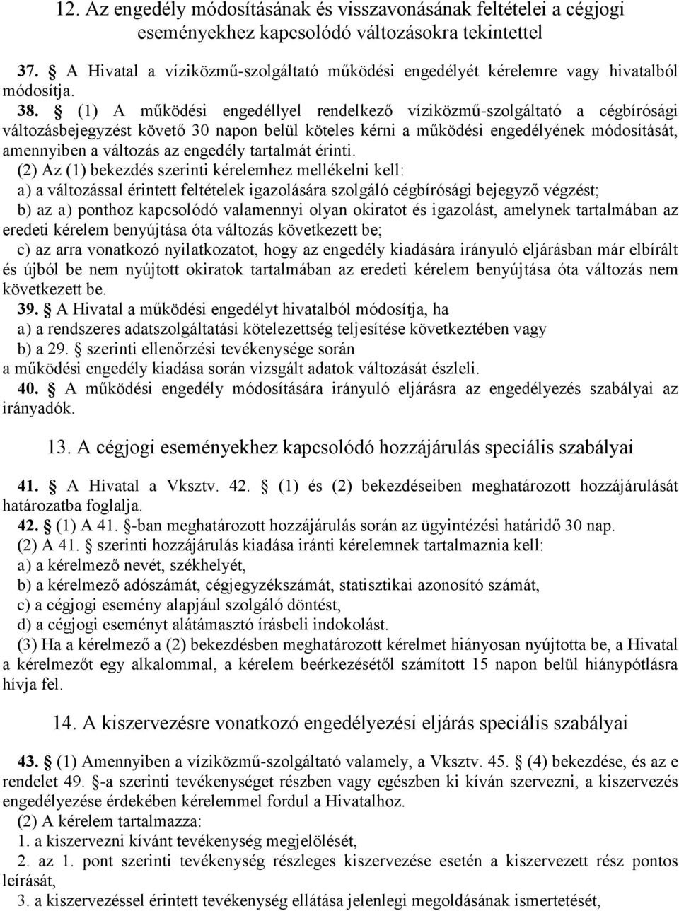 (1) A működési engedéllyel rendelkező víziközmű-szolgáltató a cégbírósági változásbejegyzést követő 30 napon belül köteles kérni a működési engedélyének módosítását, amennyiben a változás az engedély