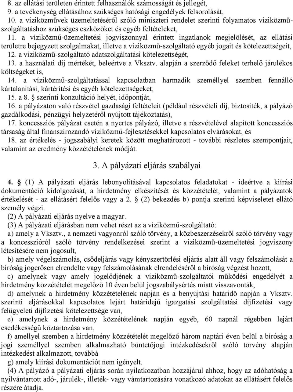 a víziközmű-üzemeltetési jogviszonnyal érintett ingatlanok megjelölését, az ellátási területre bejegyzett szolgalmakat, illetve a víziközmű-szolgáltató egyéb jogait és kötelezettségeit, 12.