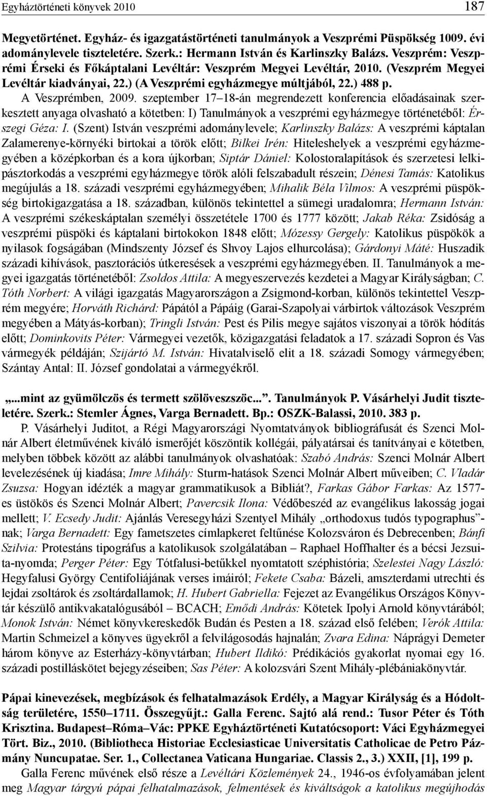 szeptember 17 18-án megrendezett konferencia előadásainak szerkesztett anyaga olvasható a kötetben: I) Tanulmányok a veszprémi egyházmegye történetéből: Érszegi Géza: I.