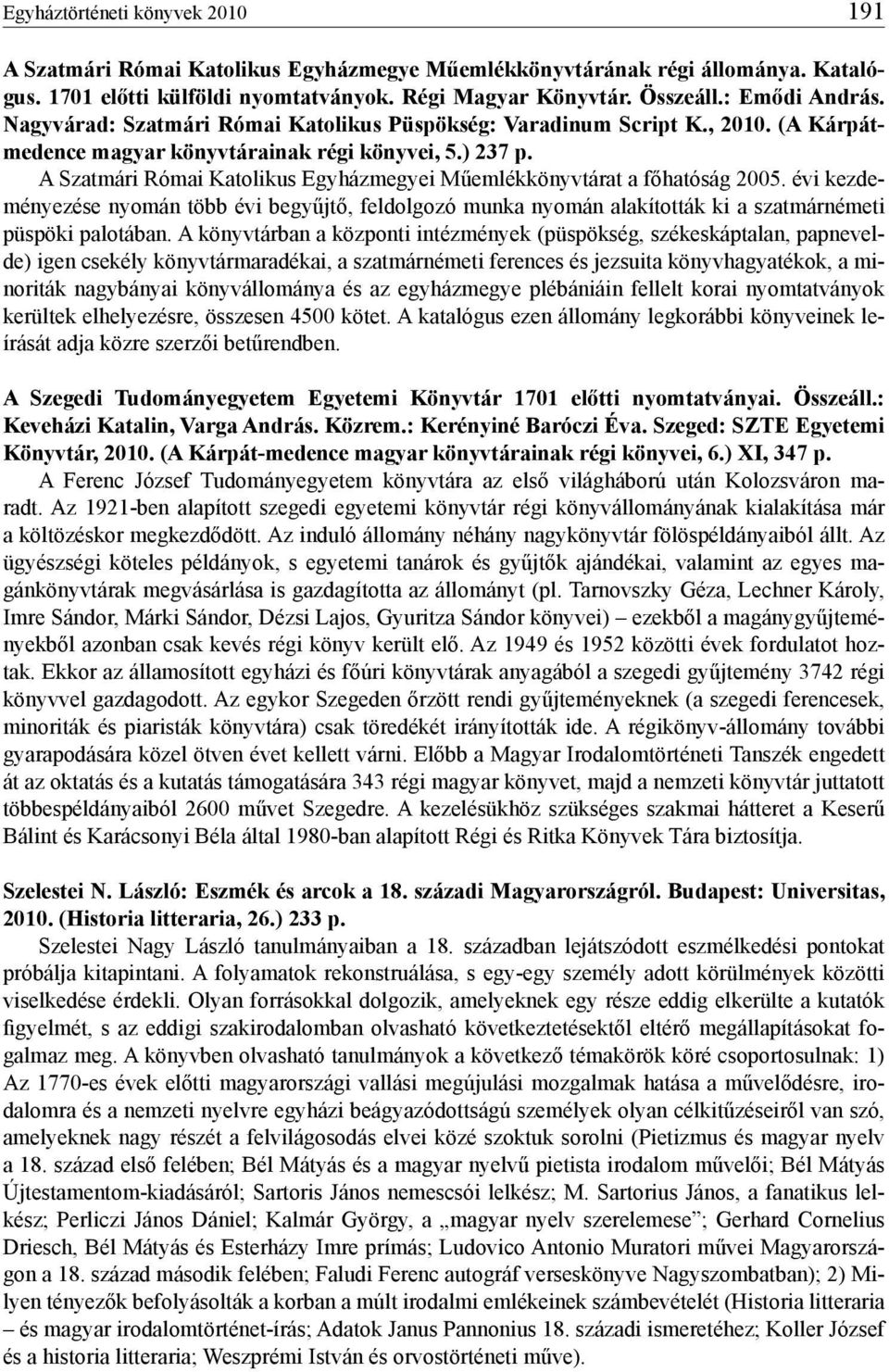 A Szatmári Római Katolikus Egyházmegyei Műemlékkönyvtárat a főhatóság 2005. évi kezdeményezése nyomán több évi begyűjtő, feldolgozó munka nyomán alakították ki a szatmárnémeti püspöki palotában.