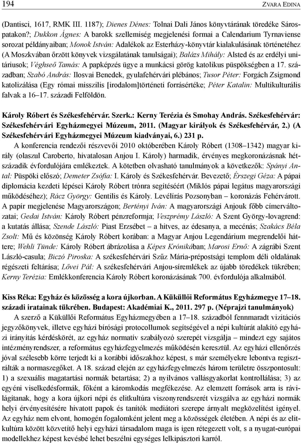 könyvek vizsgálatának tanulságai); Balázs Mihály: Alsted és az erdélyi unitáriusok; Véghseő Tamás: A papképzés ügye a munkácsi görög katolikus püspökségben a 17.