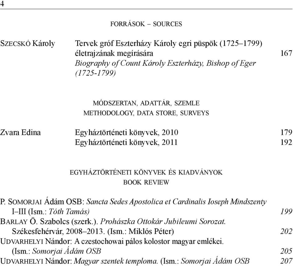 P. Somorjai Ádám OSB: Sancta Sedes Apostolica et Cardinalis Ioseph Mindszenty I III (Ism.: Tóth Tamás) 199 Ba r l ay Ö. Szabolcs (szerk.). Prohászka Ottokár Jubileumi Sorozat.