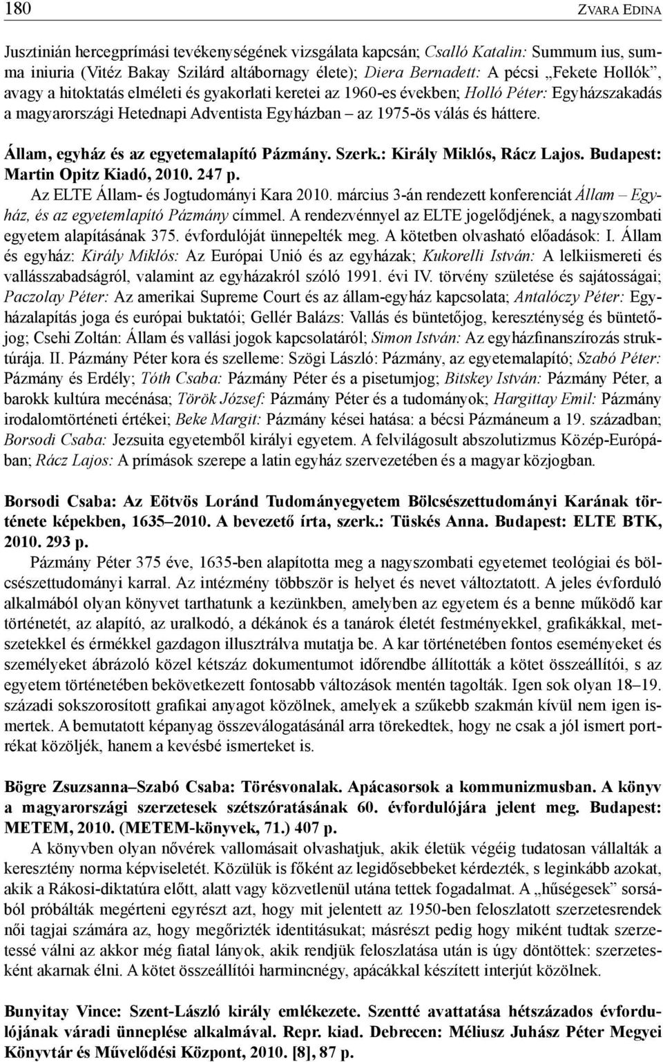 Állam, egyház és az egyetemalapító Pázmány. Szerk.: Király Miklós, Rácz Lajos. Budapest: Martin Opitz Kiadó, 2010. 247 p. Az ELTE Állam- és Jogtudományi Kara 2010.