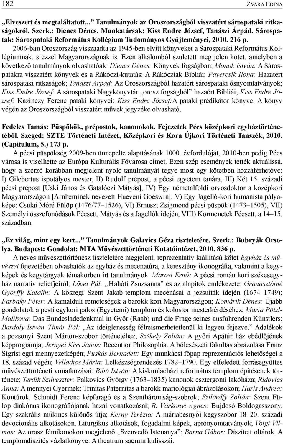 2006-ban Oroszország visszaadta az 1945-ben elvitt könyveket a Sárospataki Református Kollégiumnak, s ezzel Magyarországnak is.