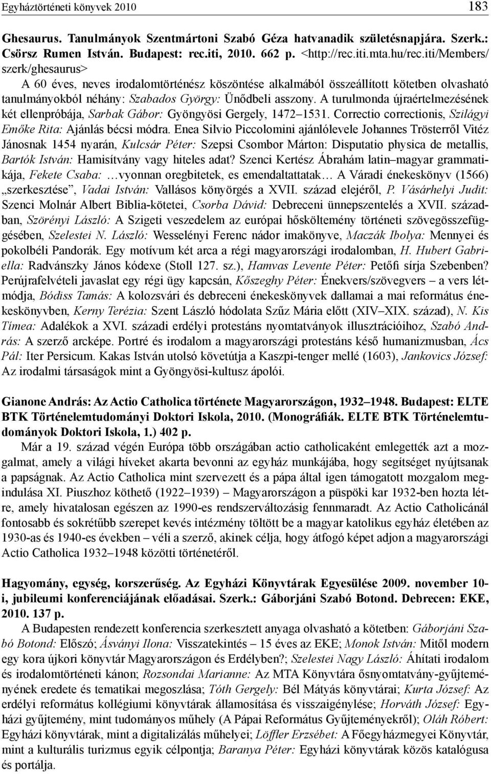 A turulmonda újraértelmezésének két ellenpróbája, Sarbak Gábor: Gyöngyösi Gergely, 1472 1531. Correctio correctionis, Szilágyi Emőke Rita: Ajánlás bécsi módra.