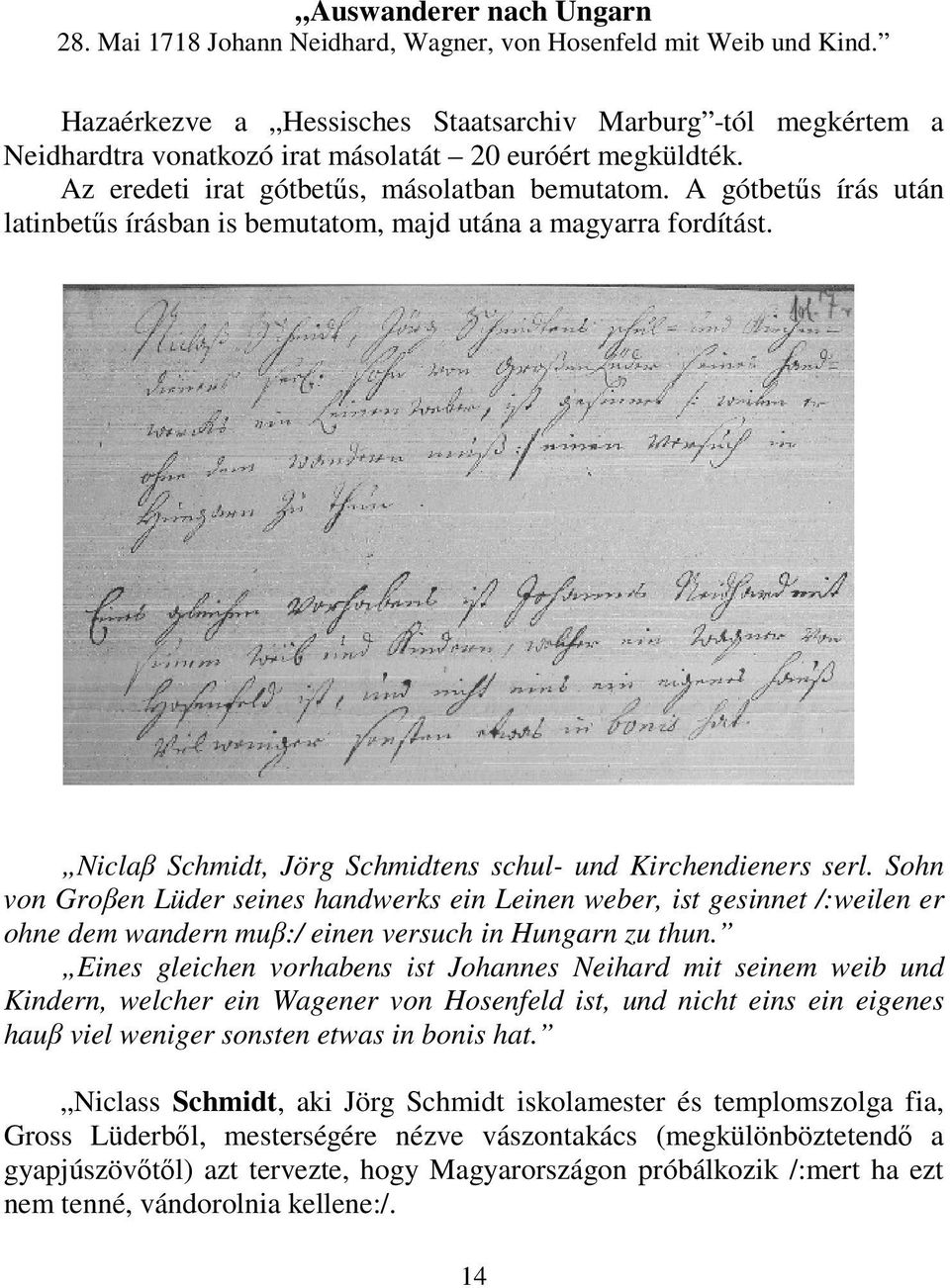 A gótbetűs írás után latinbetűs írásban is bemutatom, majd utána a magyarra fordítást. Niclaβ Schmidt, Jörg Schmidtens schul- und Kirchendieners serl.