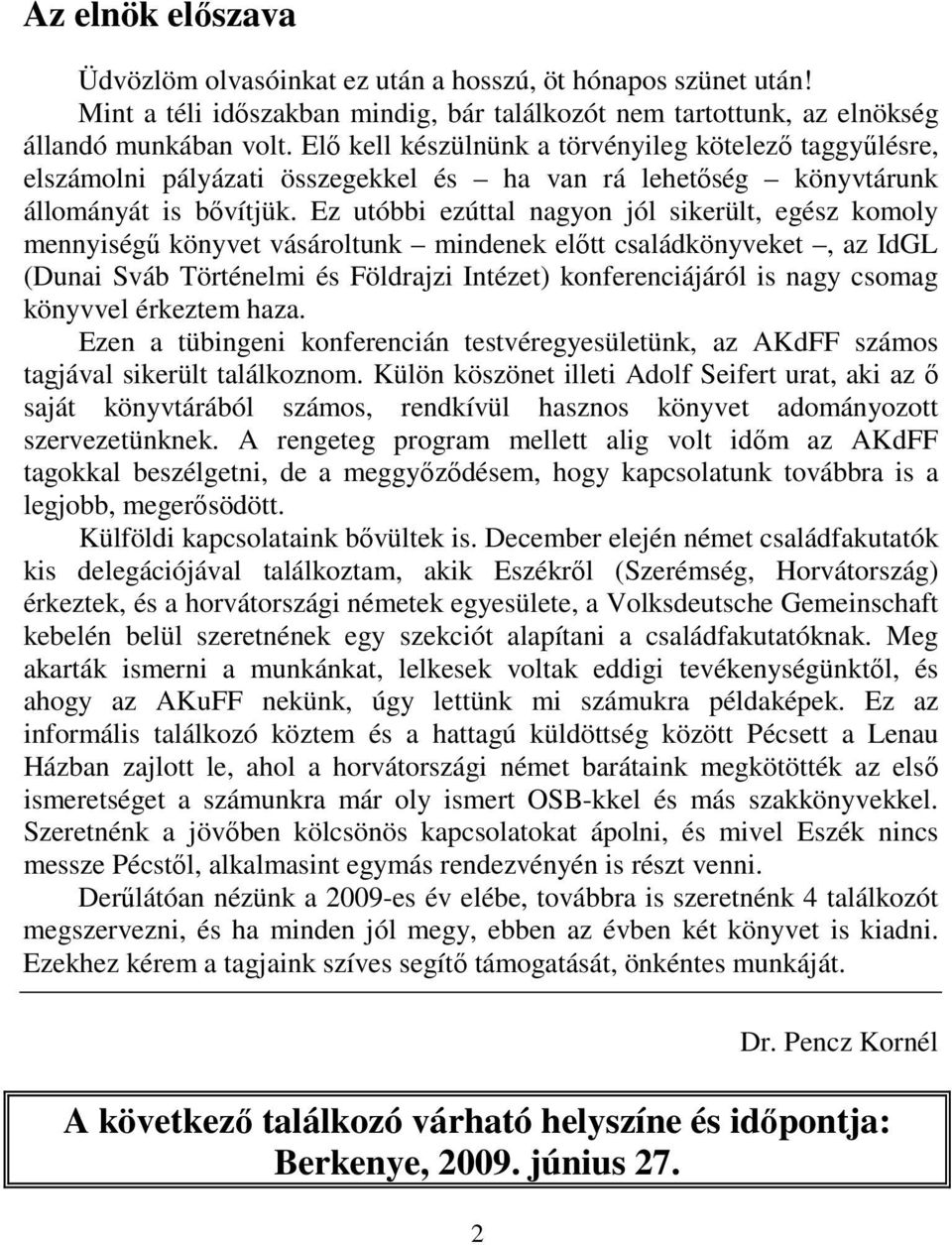 Ez utóbbi ezúttal nagyon jól sikerült, egész komoly mennyiségű könyvet vásároltunk mindenek előtt családkönyveket, az IdGL (Dunai Sváb Történelmi és Földrajzi Intézet) konferenciájáról is nagy csomag