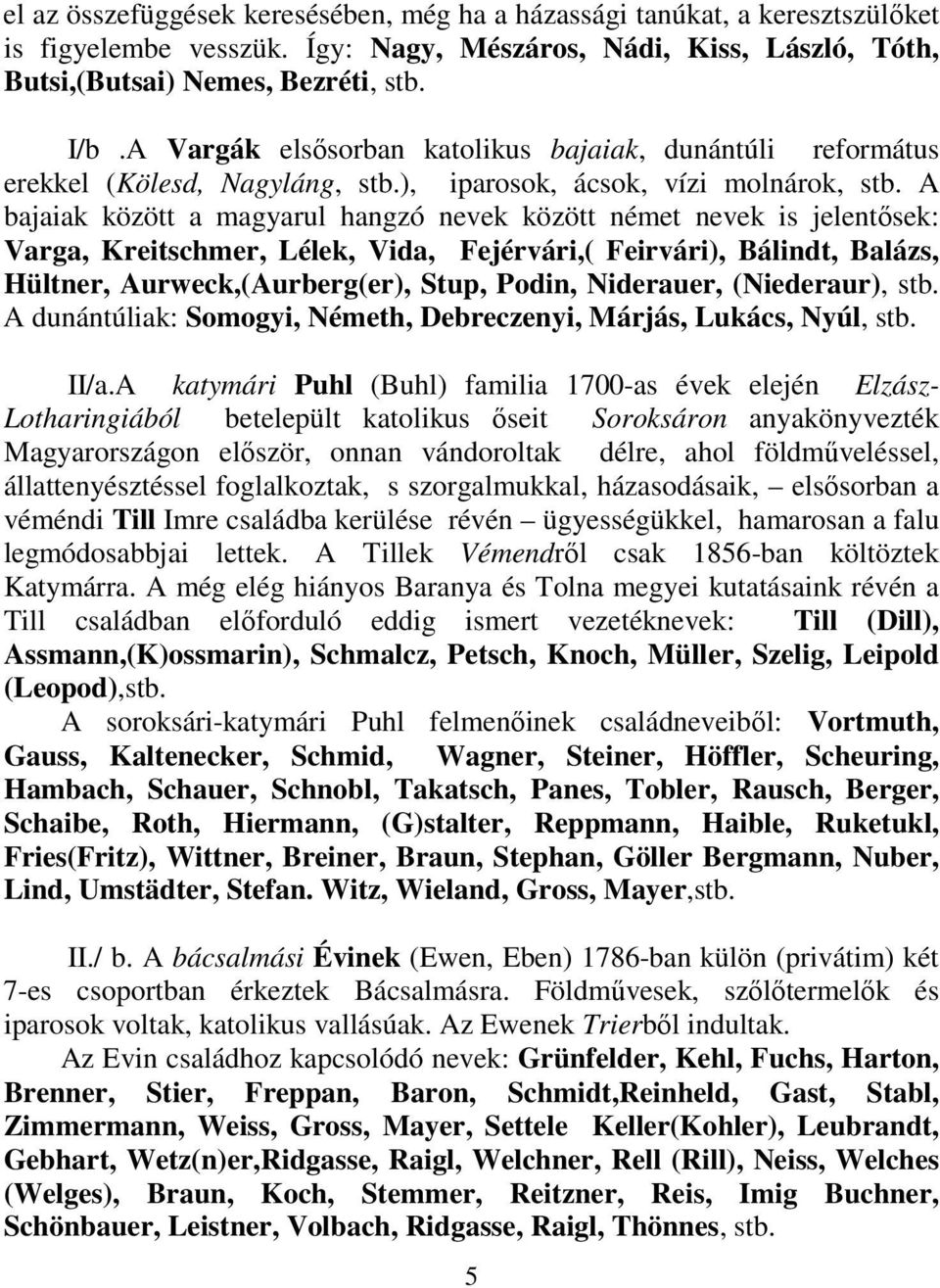 A bajaiak között a magyarul hangzó nevek között német nevek is jelentősek: Varga, Kreitschmer, Lélek, Vida, Fejérvári,( Feirvári), Bálindt, Balázs, Hültner, Aurweck,(Aurberg(er), Stup, Podin,