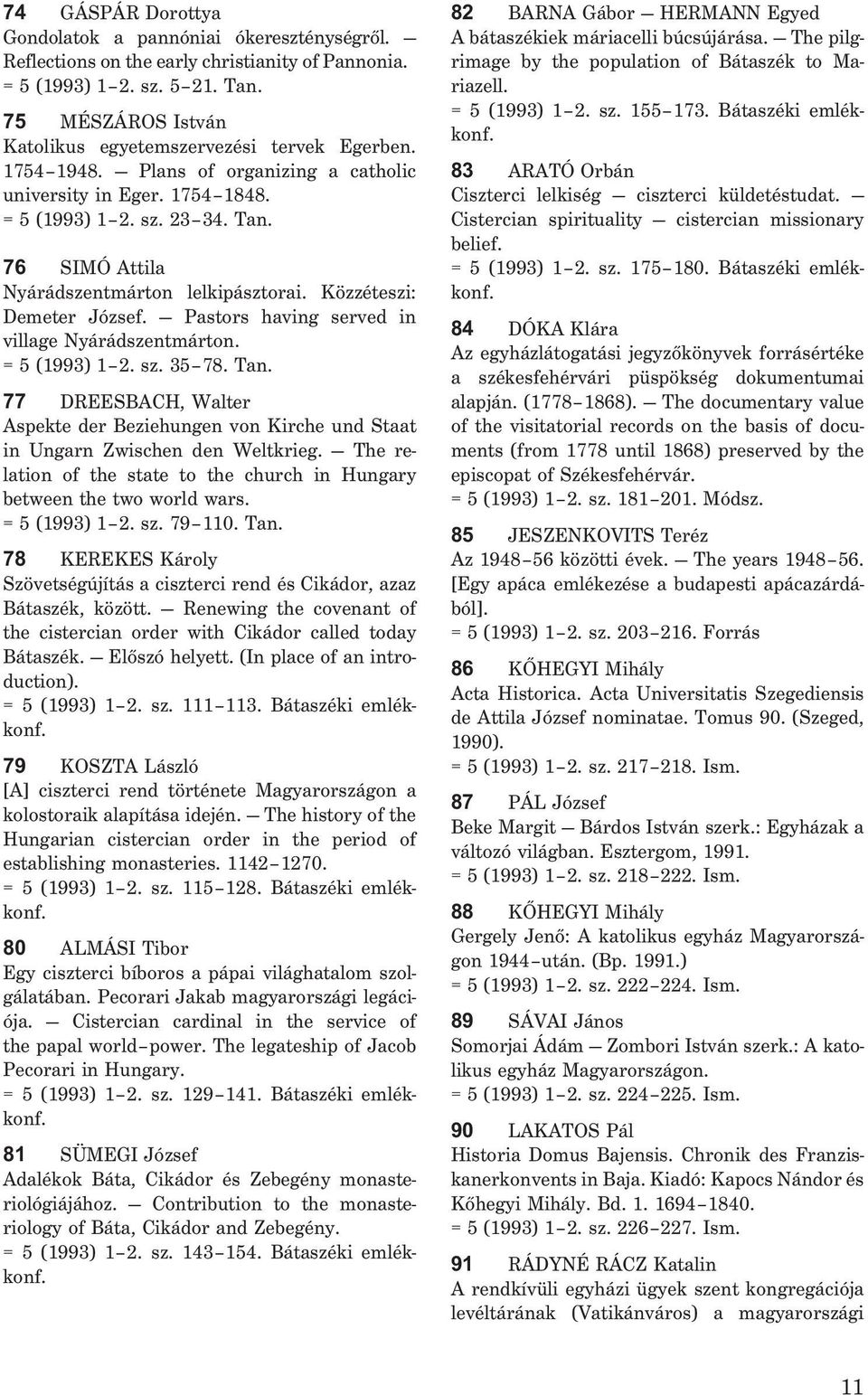 76 SIMÓ Attila Nyárádszentmárton lelkipásztorai. Közzéteszi: Demeter József. Pastors having served in village Nyárádszentmárton. = 5 (1993) 1 2. sz. 35 78. Tan.