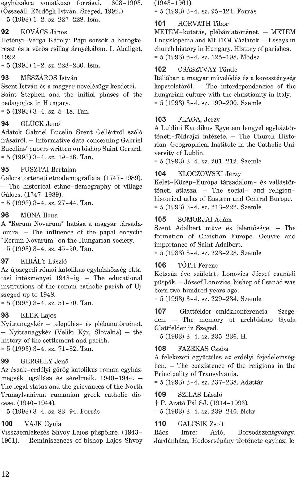 93 MÉSZÁROS István Szent István és a magyar nevelésügy kezdetei. Saint Stephen and the initial phases of the pedagogics in Hungary. = 5 (1993) 3 4. sz. 5 18. Tan.