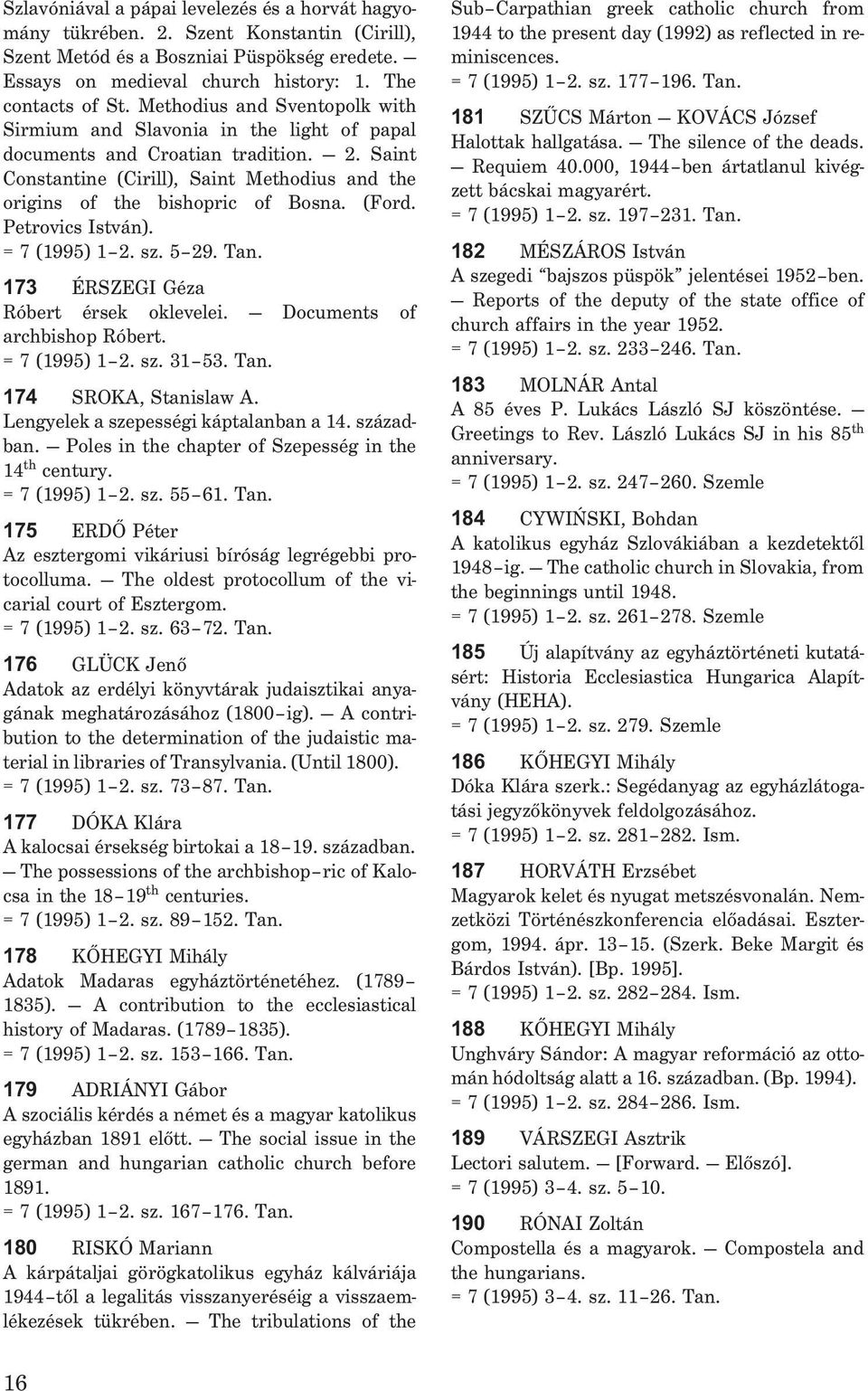 (Ford. Petrovics István). = 7 (1995) 1 2. sz. 5 29. Tan. 173 ÉRSZEGI Géza Róbert érsek oklevelei. Documents of archbishop Róbert. = 7 (1995) 1 2. sz. 31 53. Tan. 174 SROKA, Stanislaw A.