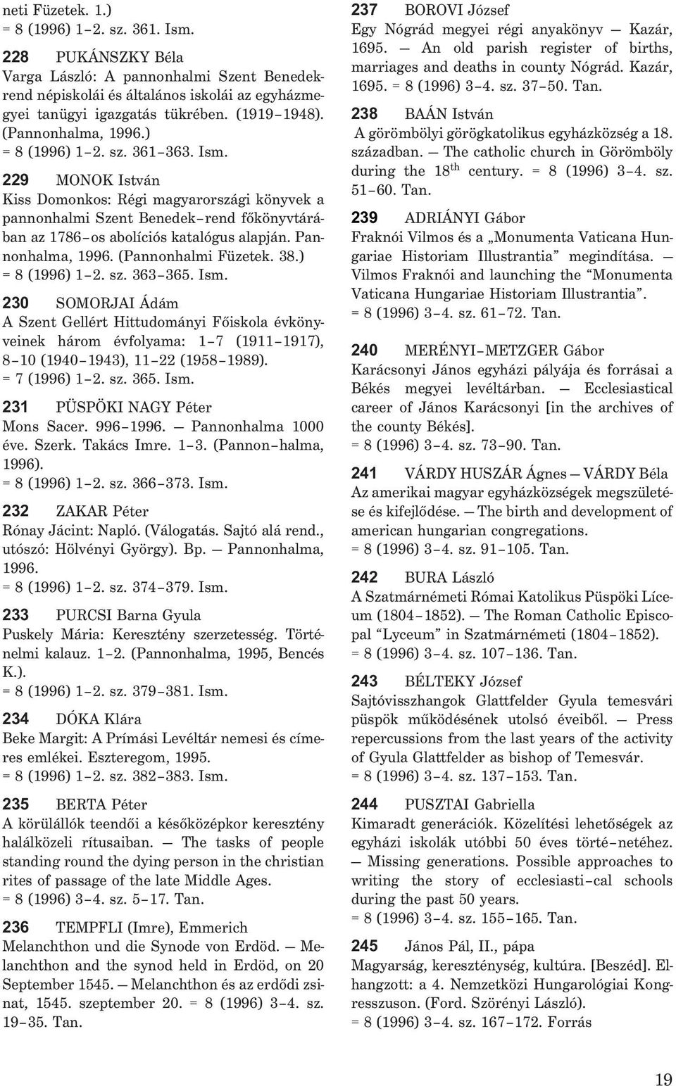 229 MONOK István Kiss Domonkos: Régi magyarországi könyvek a pannonhalmi Szent Benedek rend fõkönyvtárában az 1786 os abolíciós katalógus alapján. Pannonhalma, 1996. (Pannonhalmi Füzetek. 38.