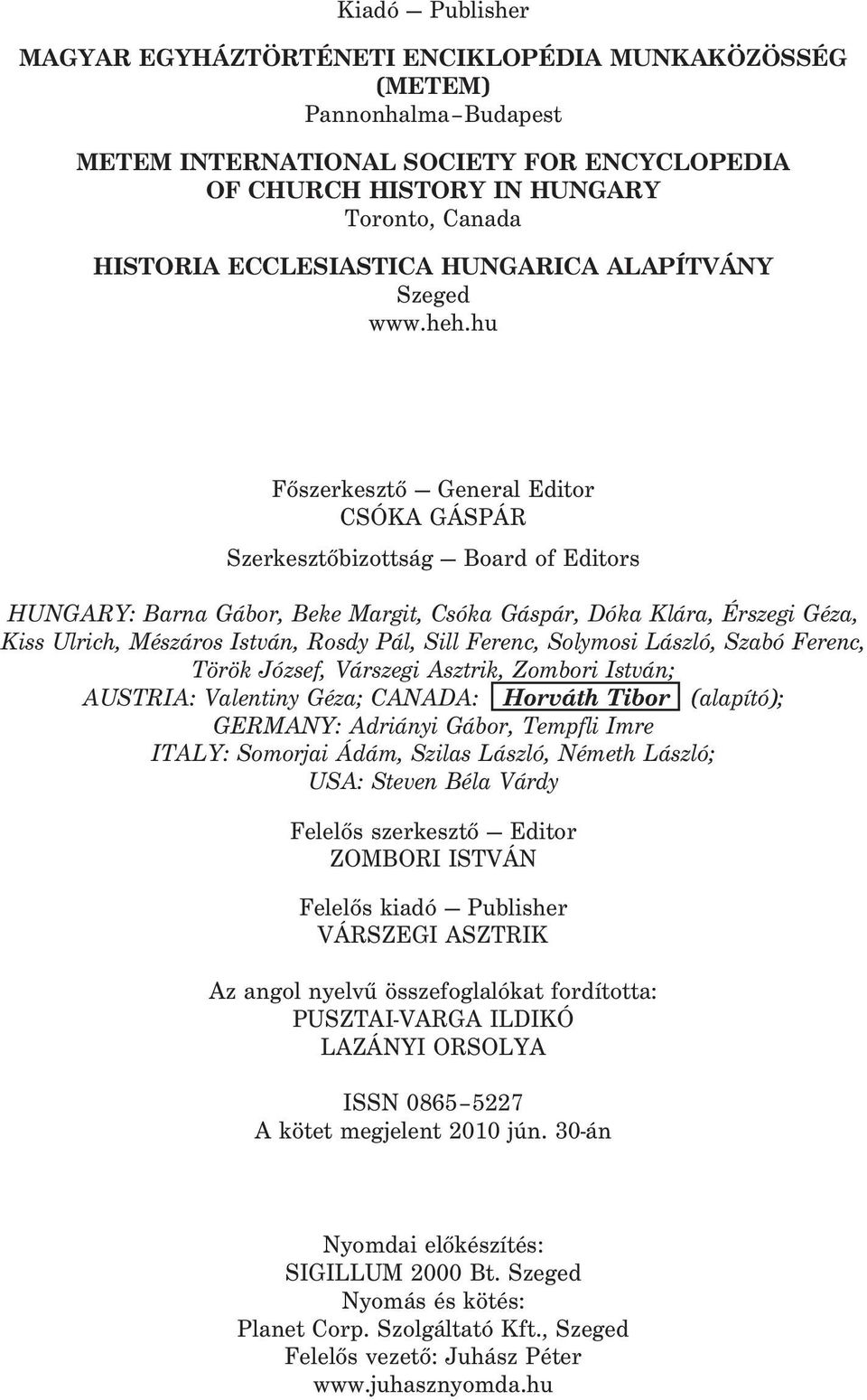 hu Fõszerkesztõ General Editor CSÓKA GÁSPÁR Szerkesztõbizottság Board of Editors HUNGARY: Barna Gábor, Beke Margit, Csóka Gáspár, Dóka Klára, Érszegi Géza, Kiss Ulrich, Mészáros István, Rosdy Pál,