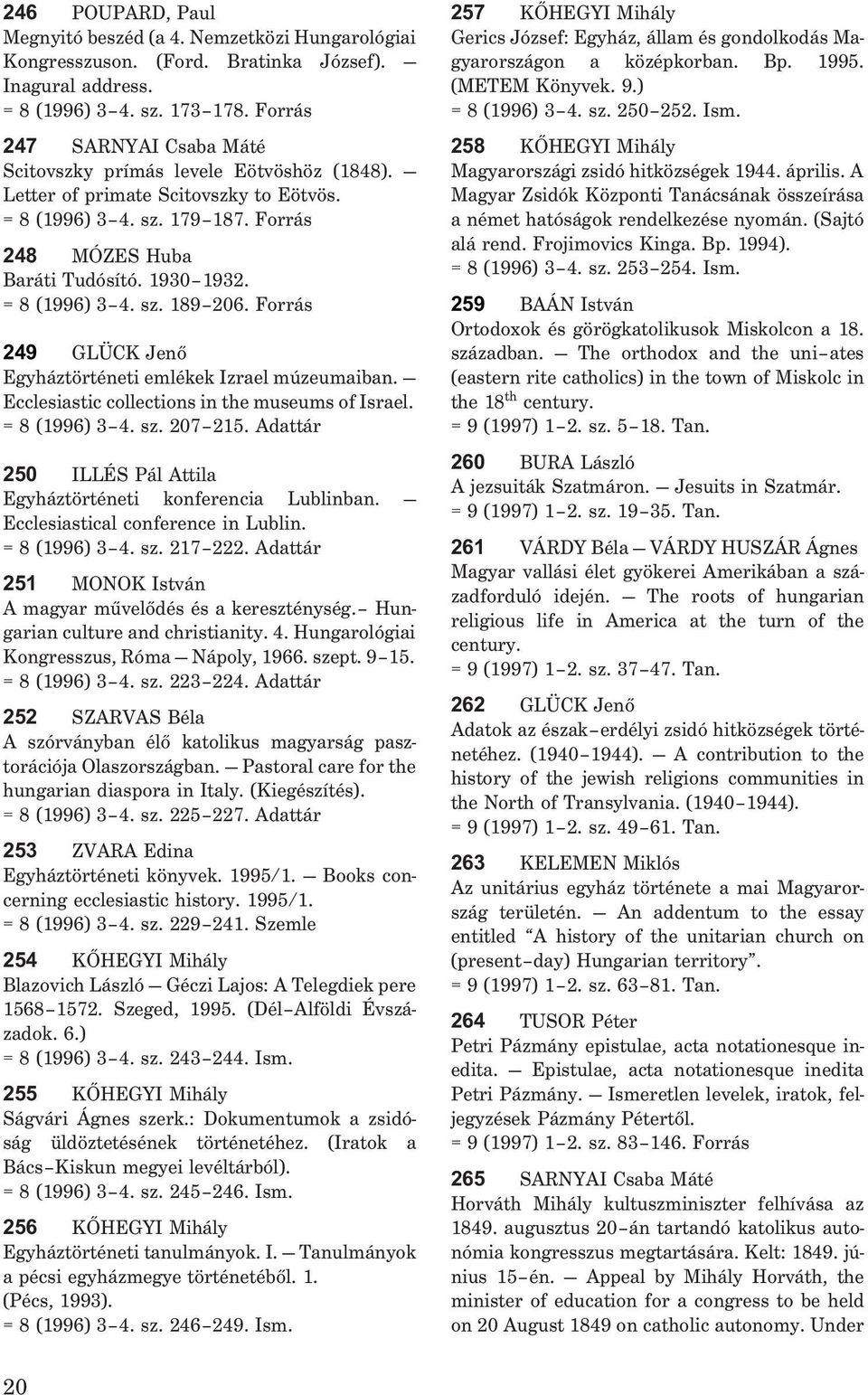 = 8 (1996) 3 4. sz. 189 206. Forrás 249 GLÜCK Jenõ Egyháztörténeti emlékek Izrael múzeumaiban. Ecclesiastic collections in the museums of Israel. = 8 (1996) 3 4. sz. 207 215.