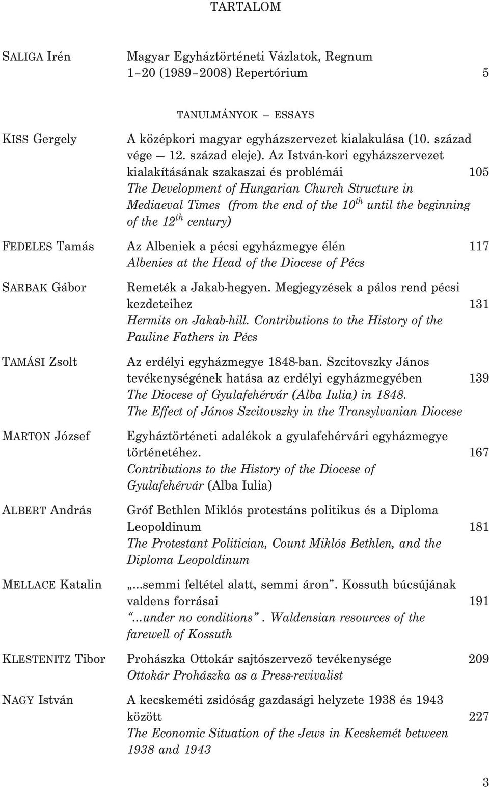 Az István-kori egyházszervezet kialakításának szakaszai és problémái 105 The Development of Hungarian Church Structure in Mediaeval Times (from the end of the 10 th until the beginning of the 12 th