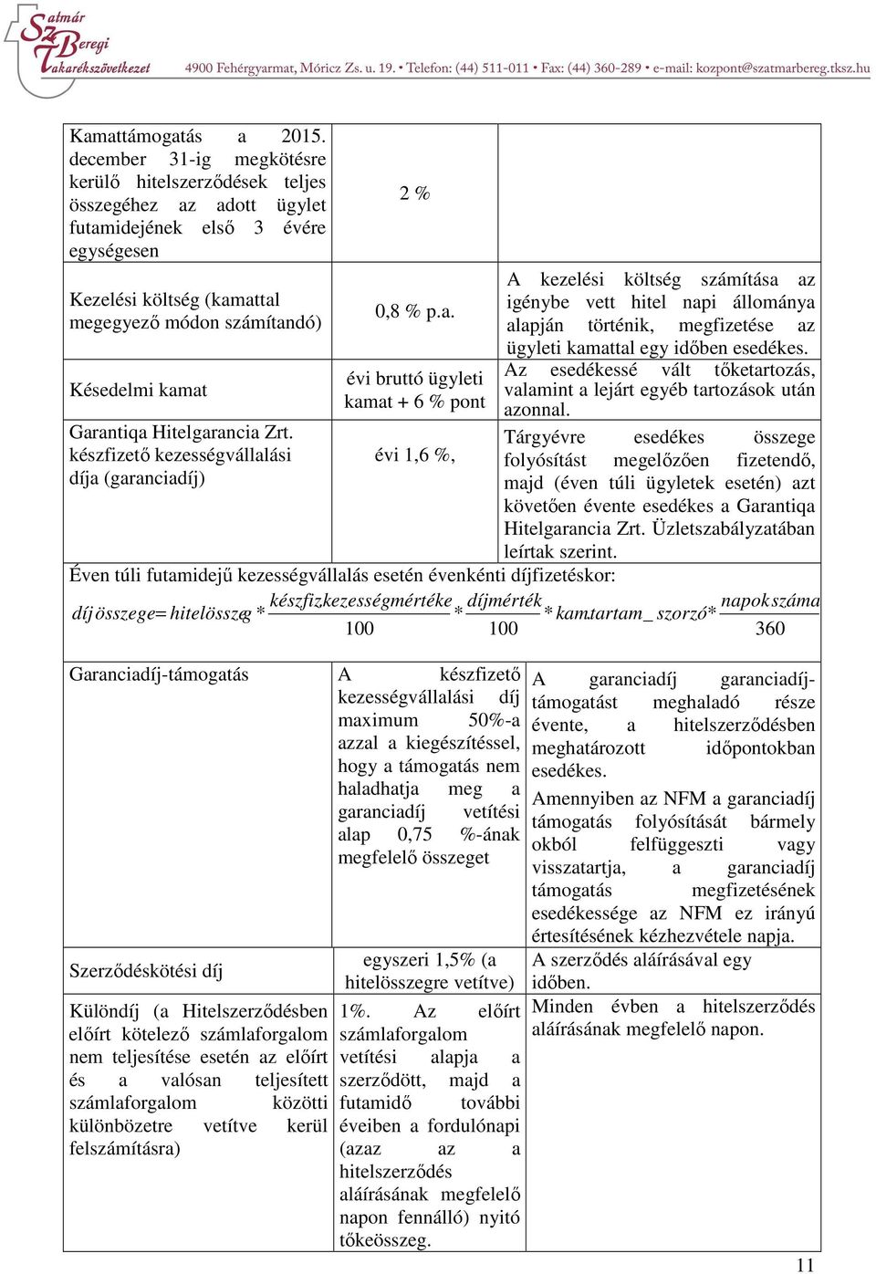 Garantiqa Hitelgarancia Zrt. készfizető kezességvállalási díja (garanciadíj) 2 % 0,8 % p.a. évi bruttó ügyleti kamat + 6 % pont évi 1,6 %, A kezelési költség számítása az igénybe vett hitel napi állománya alapján történik, megfizetése az ügyleti kamattal egy időben esedékes.