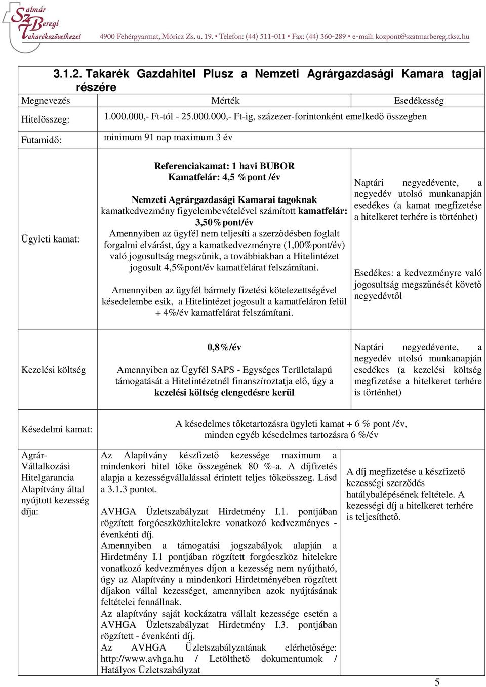 tagoknak kamatkedvezmény figyelembevételével számított kamatfelár: 3,50%pont/év Amennyiben az ügyfél nem teljesíti a szerződésben foglalt forgalmi elvárást, úgy a kamatkedvezményre (1,00%pont/év)