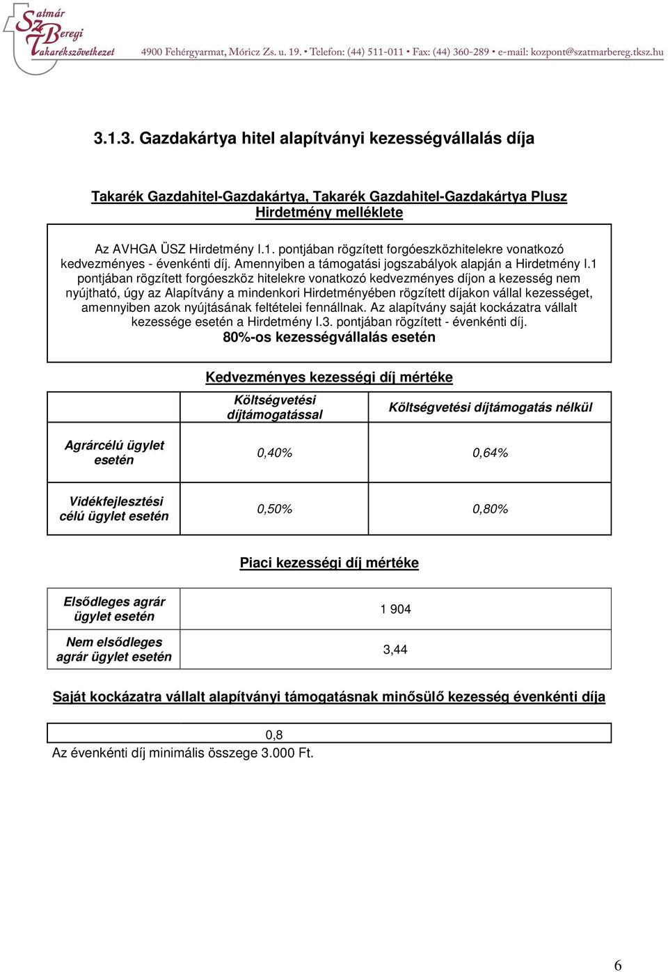 1 pontjában rögzített forgóeszköz hitelekre vonatkozó kedvezményes díjon a kezesség nem nyújtható, úgy az Alapítvány a mindenkori Hirdetményében rögzített díjakon vállal kezességet, amennyiben azok