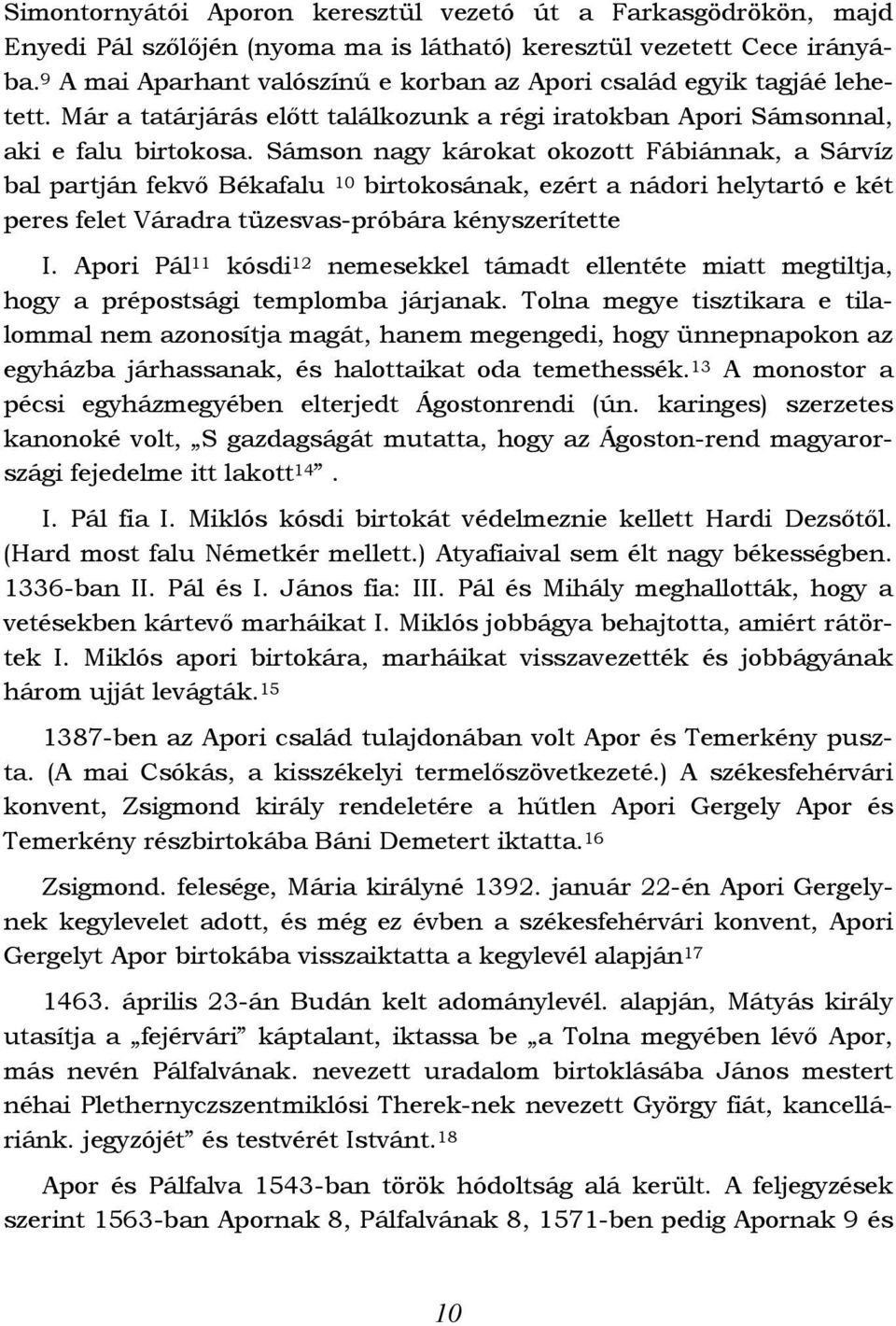 Sámson nagy károkat okozott Fábiánnak, a Sárvíz bal partján fekvő Békafalu 10 birtokosának, ezért a nádori helytartó e két peres felet Váradra tüzesvas-próbára kényszerítette I.