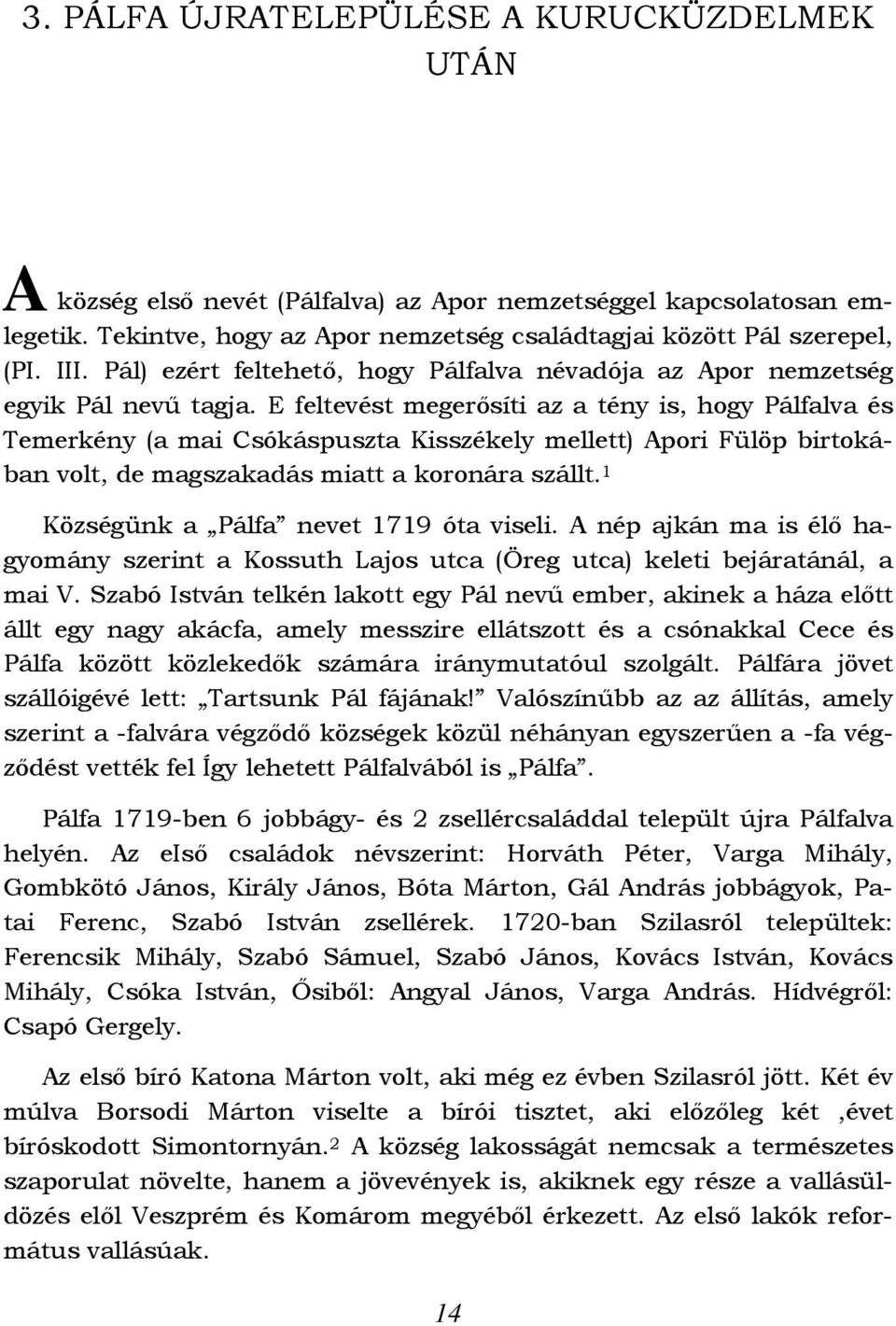 E feltevést megerősíti az a tény is, hogy Pálfalva és Temerkény (a mai Csókáspuszta Kisszékely mellett) Apori Fülöp birtokában volt, de magszakadás miatt a koronára szállt.