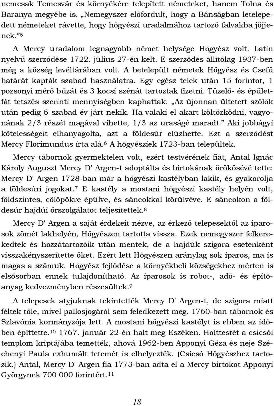 Latin nyelvű szerződése 1722. július 27-én kelt. E szerződés állítólag 1937-ben még a község levéltárában volt. A betelepült németek Hőgyész és Csefű határát kapták szabad használatra.