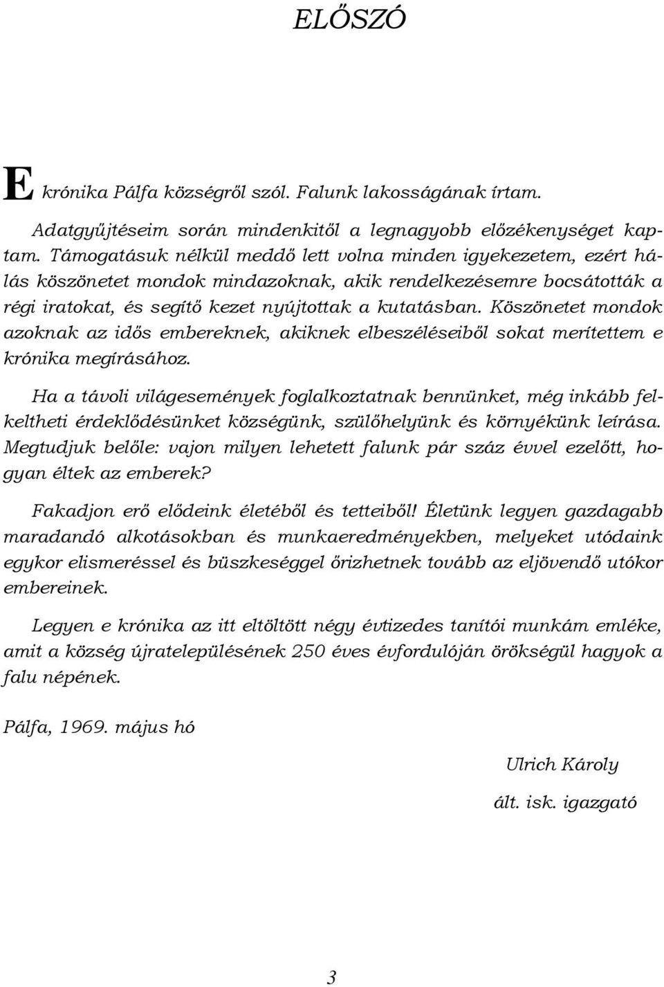 Köszönetet mondok azoknak az idős embereknek, akiknek elbeszéléseiből sokat merítettem e krónika megírásához.