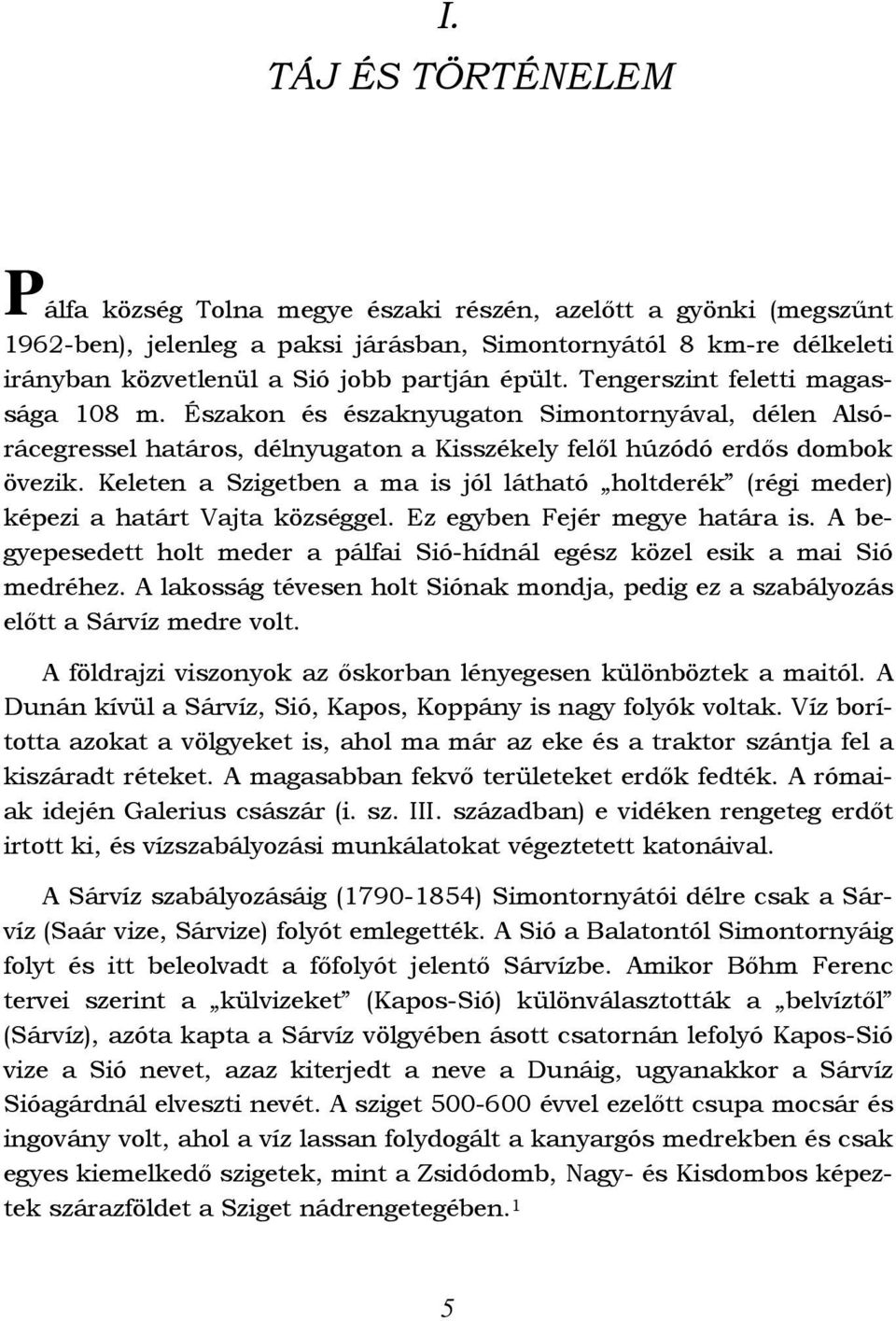 Keleten a Szigetben a ma is jól látható holtderék (régi meder) képezi a határt Vajta községgel. Ez egyben Fejér megye határa is.