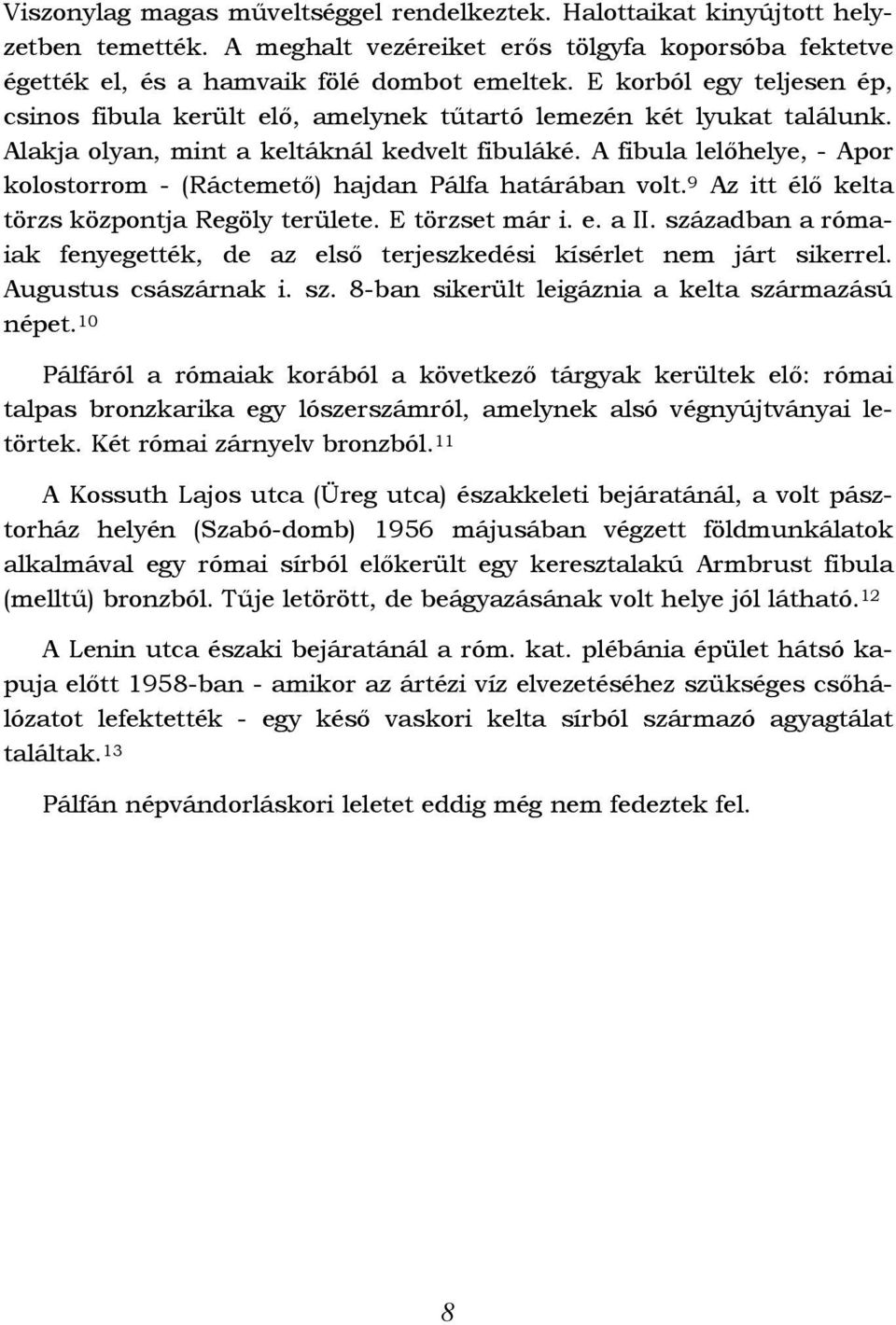 A fibula lelőhelye, - Apor kolostorrom - (Ráctemető) hajdan Pálfa határában volt. 9 Az itt élő kelta törzs központja Regöly területe. E törzset már i. e. a II.