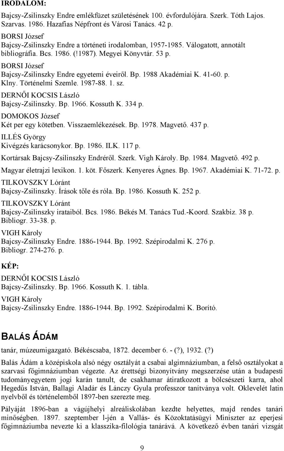 BORSI József Bajcsy-Zsilinszky Endre egyetemi éveiről. Bp. 1988 Akadémiai K. 41-60. p. Klny. Történelmi Szemle. 1987-88. 1. sz. DERNŐI KOCSIS László Bajcsy-Zsilinszky. Bp. 1966. Kossuth K. 334 p.