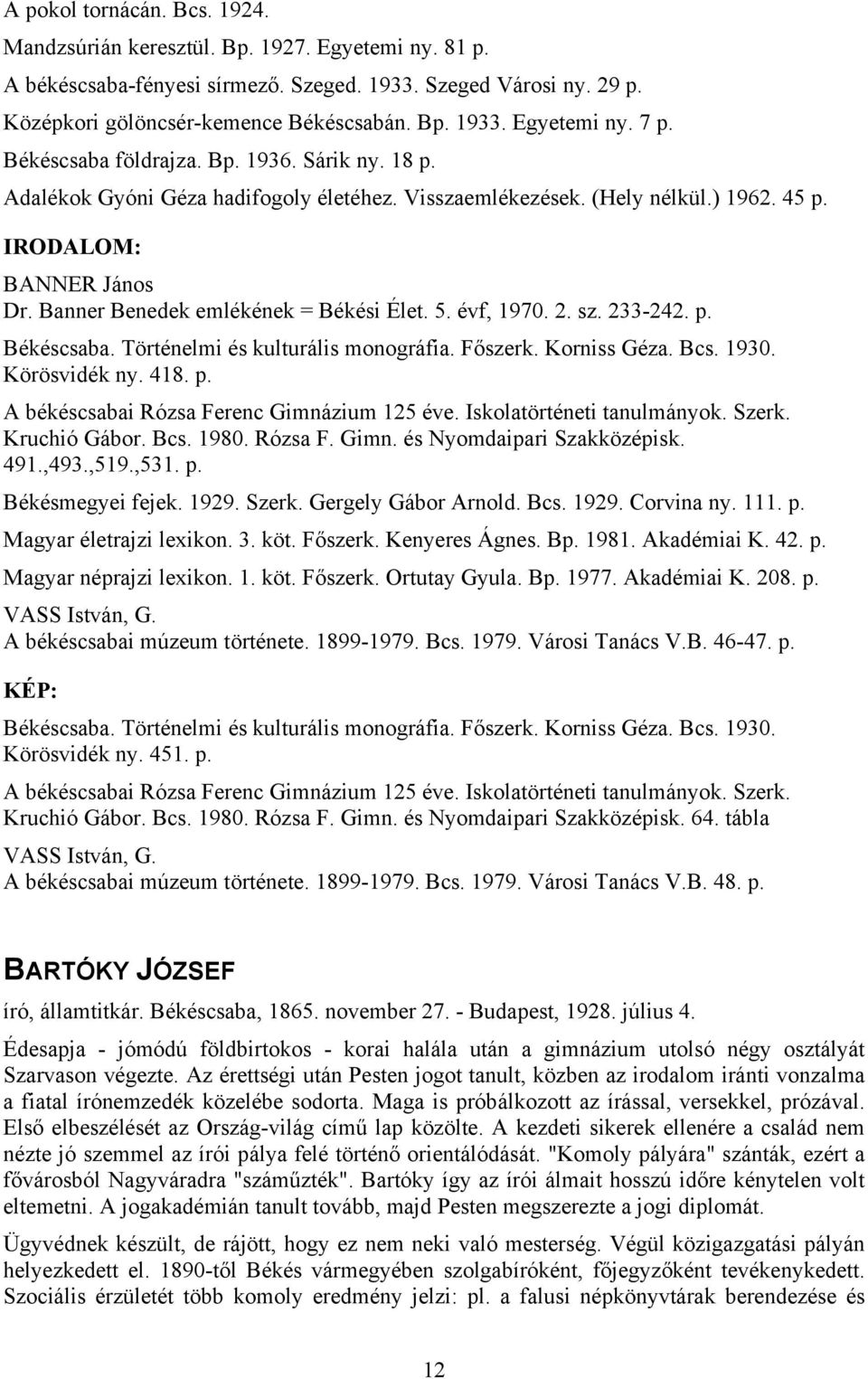 évf, 1970. 2. sz. 233-242. p. Békéscsaba. Történelmi és kulturális monográfia. Főszerk. Korniss Géza. Bcs. 1930. Körösvidék ny. 418. p. A békéscsabai Rózsa Ferenc Gimnázium 125 éve.