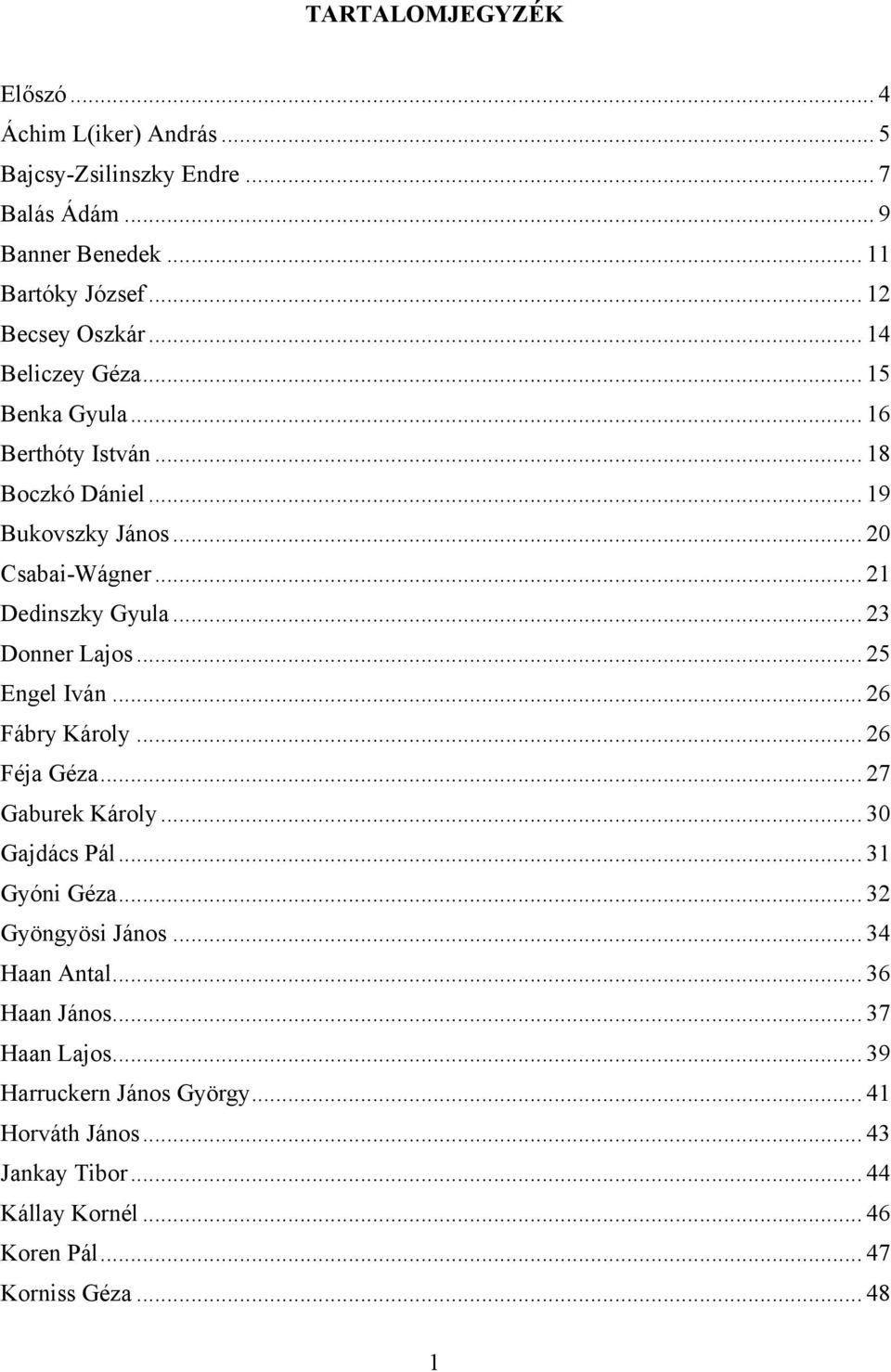 .. 23 Donner Lajos... 25 Engel Iván... 26 Fábry Károly... 26 Féja Géza... 27 Gaburek Károly... 30 Gajdács Pál... 31 Gyóni Géza... 32 Gyöngyösi János.