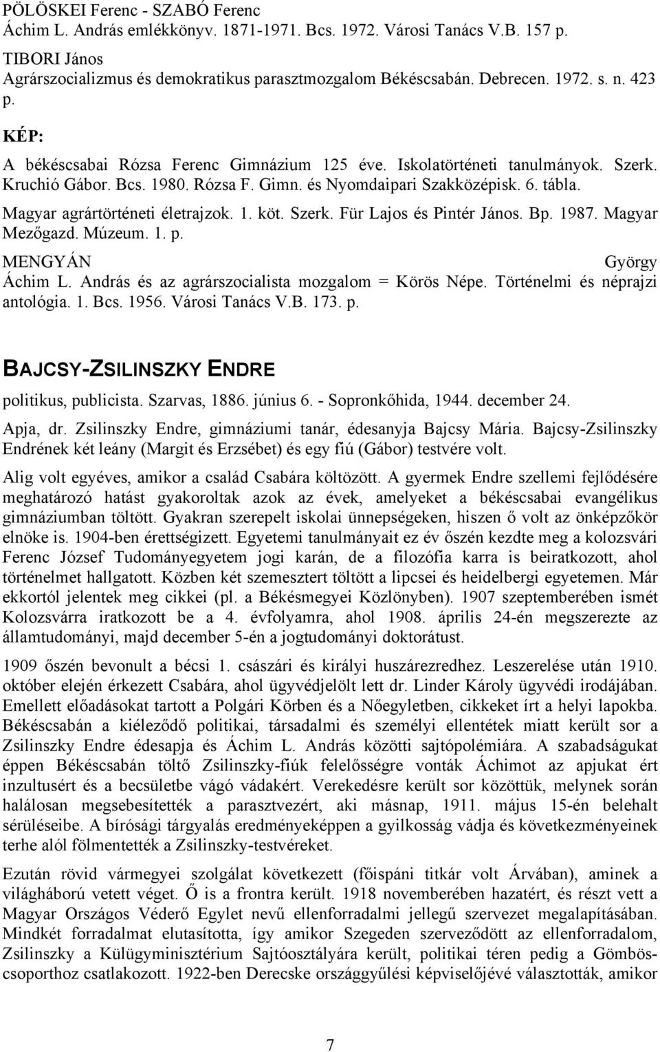 Magyar agrártörténeti életrajzok. 1. köt. Szerk. Für Lajos és Pintér János. Bp. 1987. Magyar Mezőgazd. Múzeum. 1. p. MENGYÁN György Áchim L. András és az agrárszocialista mozgalom = Körös Népe.