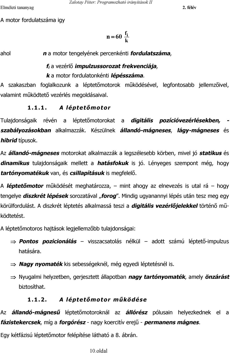 1.1. A léptetőmotor Tulajdonságaik révén a léptetőmotorokat a digitális pozícióvezérlésekben, - szabályozásokban alkalmazzák. Készülnek állandó-mágneses, lágy-mágneses és hibrid típusok.