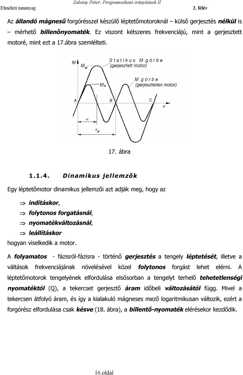 Dinamikus jellemzők Egy léptetőmotor dinamikus jellemzői azt adják meg, hogy az indításkor, folytonos forgatásnál, nyomatékváltozásnál, leállításkor hogyan viselkedik a motor.