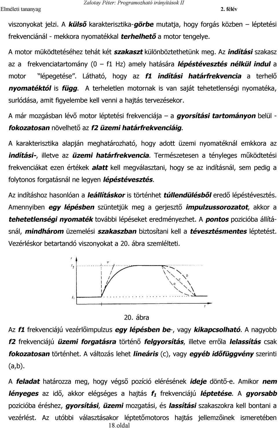 Látható, hogy az f1 indítási határfrekvencia a terhelő nyomatéktól is függ. A terheletlen motornak is van saját tehetetlenségi nyomatéka, surlódása, amit figyelembe kell venni a hajtás tervezésekor.