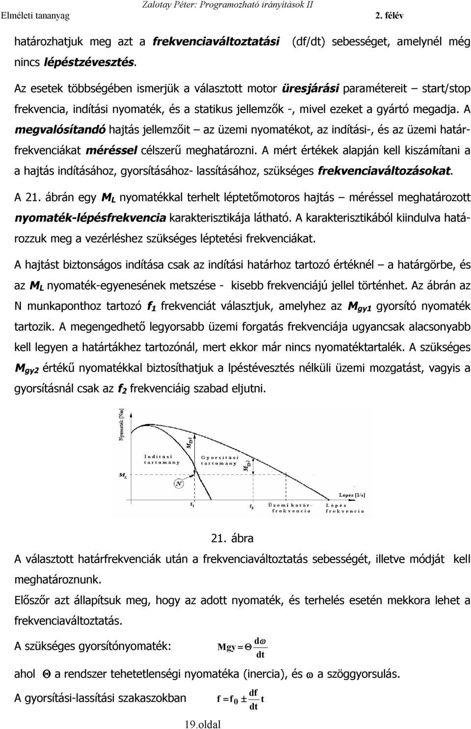 A megvalósítandó hajtás jellemzőit az üzemi nyomatékot, az indítási-, és az üzemi határfrekvenciákat méréssel célszerű meghatározni.