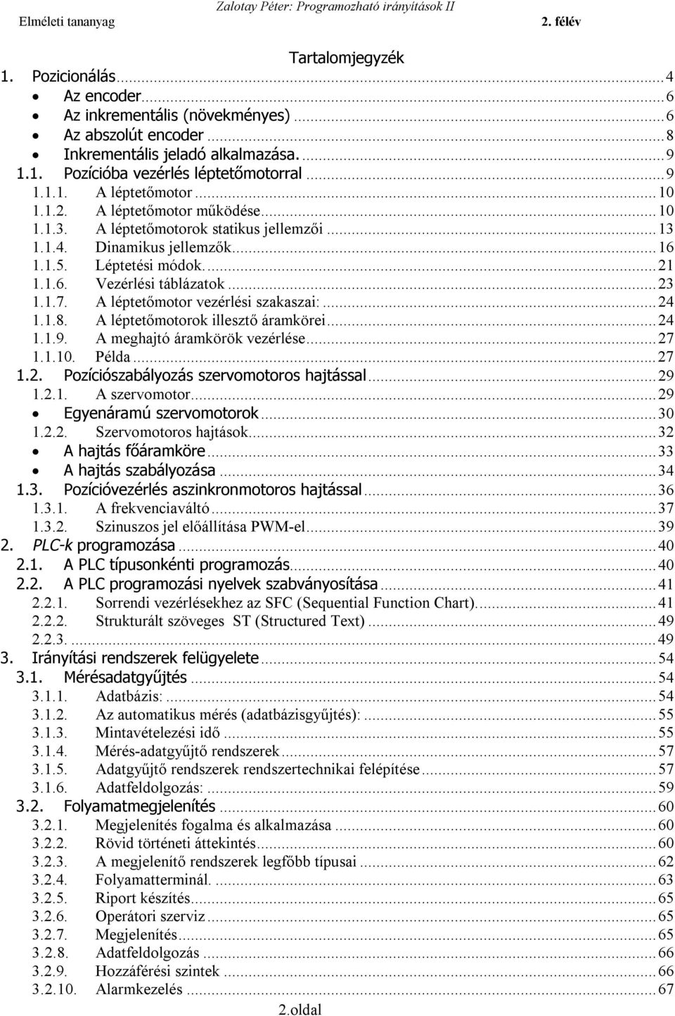 A léptetőmotor vezérlési szakaszai:...24 1.1.8. A léptetőmotorok illesztő áramkörei...24 1.1.9. A meghajtó áramkörök vezérlése...27 1.1.10. Példa...27 1.2. Pozíciószabályozás szervomotoros hajtással.