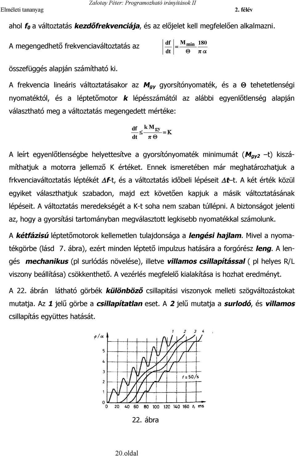 választható meg a változtatás megengedett mértéke: df k Mgy dt π Θ = Κ A leírt egyenlőtlenségbe helyettesítve a gyorsítónyomaték minimumát (M gy2 t) kiszámíthatjuk a motorra jellemző K értéket.